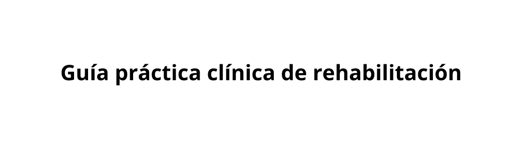 Guía práctica clínica de rehabilitación